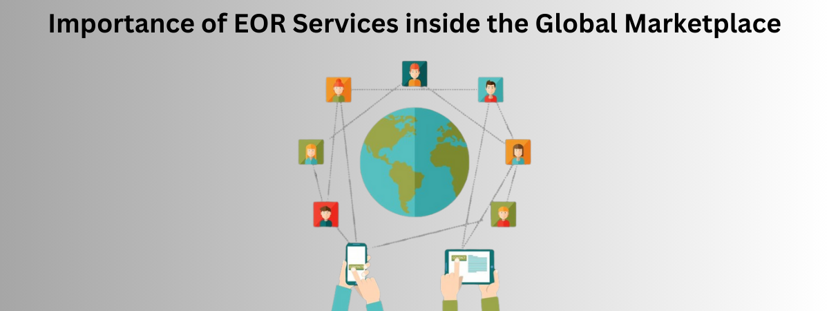 Importance of EOR Services inside the Global Marketplace